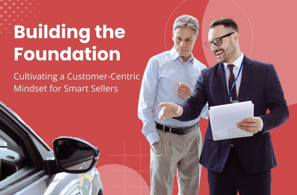 Building the Foundation: Cultivating a Customer-Centric Mindset for Smart Sellers
