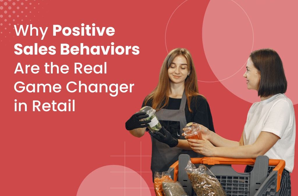Why Positive Sales Behaviors Are the Real Game Changer in Retail