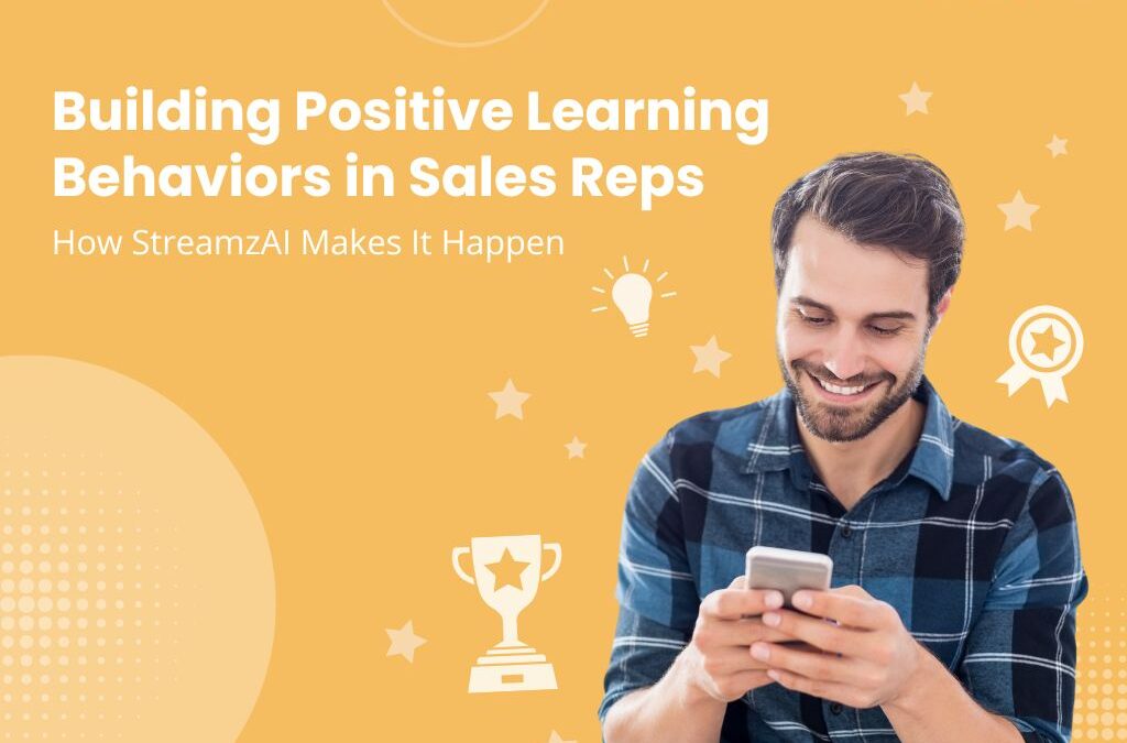 Building Positive Learning Behaviors in Sales Reps: How StreamzAI Makes It Happen